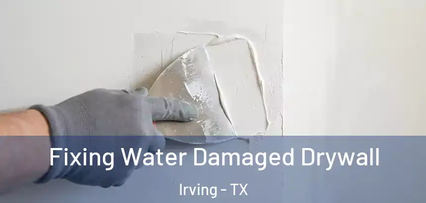  Fixing Water Damaged Drywall Irving - TX